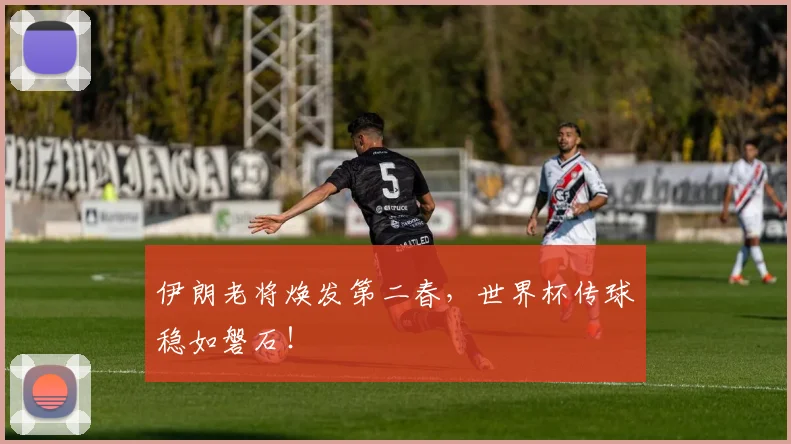 伊朗老将焕发第二春，世界杯传球稳如磐石！