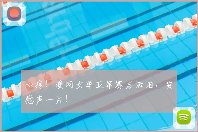 心疼!澳网女单亚军赛后洒泪,安慰声一片!