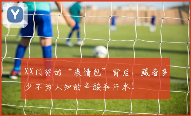XX门将的“表情包”背后，藏着多少不为人知的辛酸和汗水！