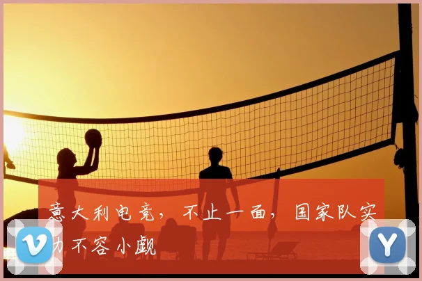 意大利电竞，不止一面，国家队实力不容小觑