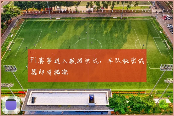 F1赛事进入数据洪流,车队秘密武器即将揭晓