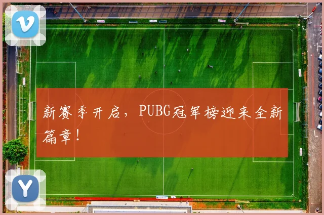 新赛季开启，PUBG冠军榜迎来全新篇章！